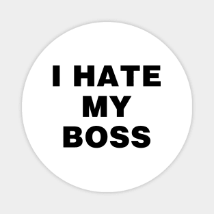 I hate my boss Magnet